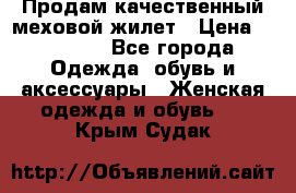 Продам качественный меховой жилет › Цена ­ 13 500 - Все города Одежда, обувь и аксессуары » Женская одежда и обувь   . Крым,Судак